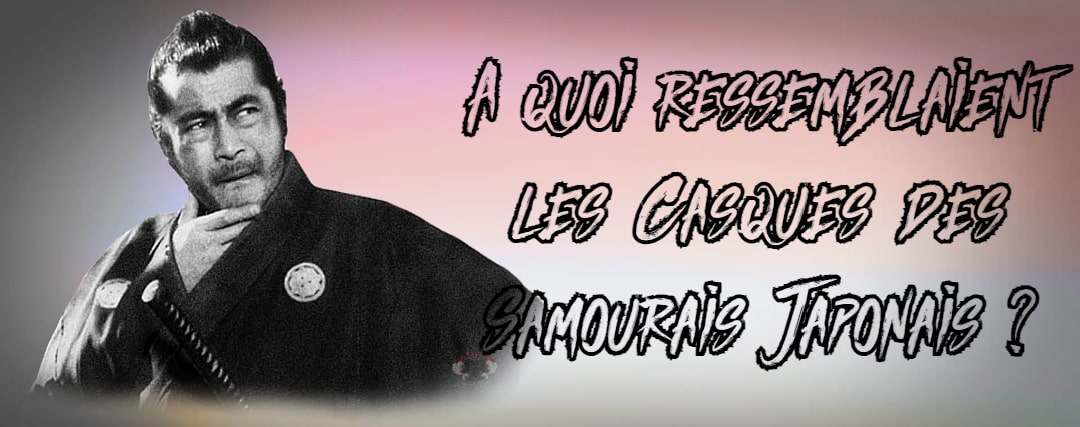 A quoi ressemblaient les Casques des Samouraïs Japonais ?